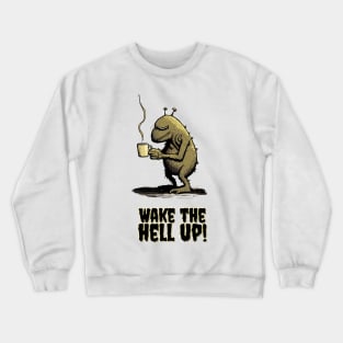 Wake the hell up Crewneck Sweatshirt